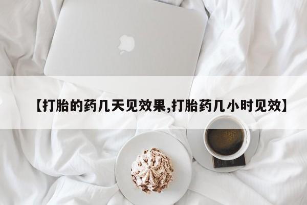 米非米索联系方式【打胎的药几天见效果,打胎药几小时见效】