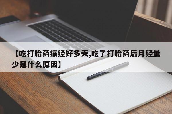 米非米索联系方式【吃打胎药痛经好多天,吃了打胎药后月经量少是什么原因】