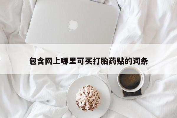 米非米索联系方式包含网上哪里可买打胎药贴的词条