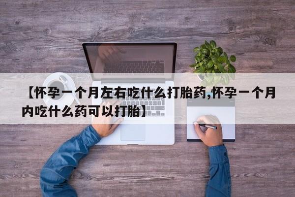 米非米索联系方式【怀孕一个月左右吃什么打胎药,怀孕一个月内吃什么药可以打胎】