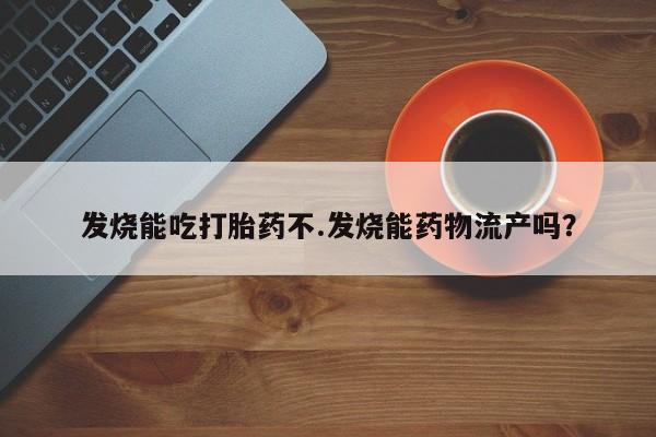 米非米索联系方式发烧能吃打胎药不.发烧能药物流产吗？