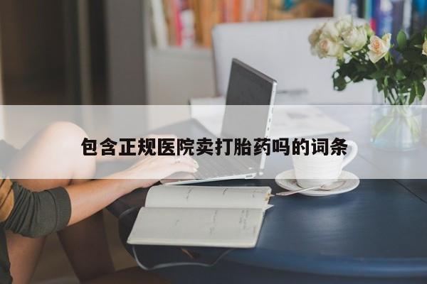 米非米索联系方式包含正规医院卖打胎药吗的词条