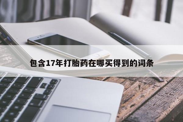 米非米索联系方式包含17年打胎药在哪买得到的词条
