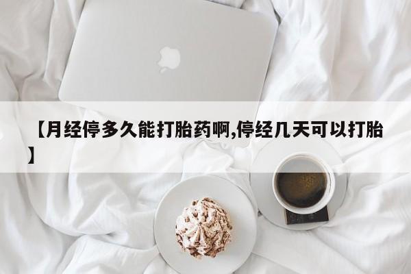 米非米索联系方式【月经停多久能打胎药啊,停经几天可以打胎】
