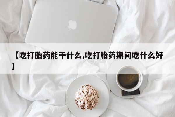 米非米索联系方式【吃打胎药能干什么,吃打胎药期间吃什么好】
